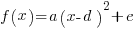 f(x) = a(x-d)^2 + e