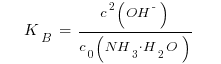 ~~~~K_B ~=~ {c^2(OH^{-})}/{c_0(NH_3 * H_2O)}~~~~