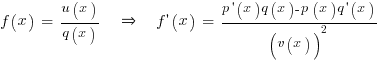f(x) ~=~ {u(x)}/{q(x)} ~~~doubleright~~~ f prime (x) ~=~ {p prime (x) q(x) - p(x) q prime (x)}/{(v(x))^2}