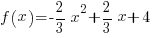 f(x) = - 2/3 x^2 + 2/3 x + 4