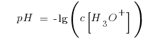 ~~~~pH ~=~ -lg(c[H_3O^{+}])~~~~