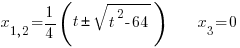 x_{1,2} = 1/4(t pm sqrt{t^2 - 64}) ~~~~~ x_3 = 0