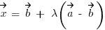 vec{x} ~=~ vec{b} ~+~ lambda (vec{a} ~-~ vec{b})