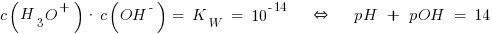 c(H_3O^{+}) ~*~ c(OH^{-}) ~=~ K_W ~=~ 10^{-14} ~~~~doubleleftright~~~~ pH ~+~ pOH ~=~ 14