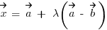 vec{x} ~=~ vec{a} ~+~ lambda (vec{a} ~-~ vec{b})