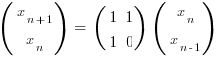 (matrix{2}{1}{x_{n+1} x_n}) ~=~ (matrix{2}{2}{1 1 1 0}) ~(matrix{2}{1}{x_n x_{n-1}})