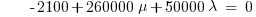 ~~~~~-2100 + 260000 mu + 50000 lambda ~=~ 0